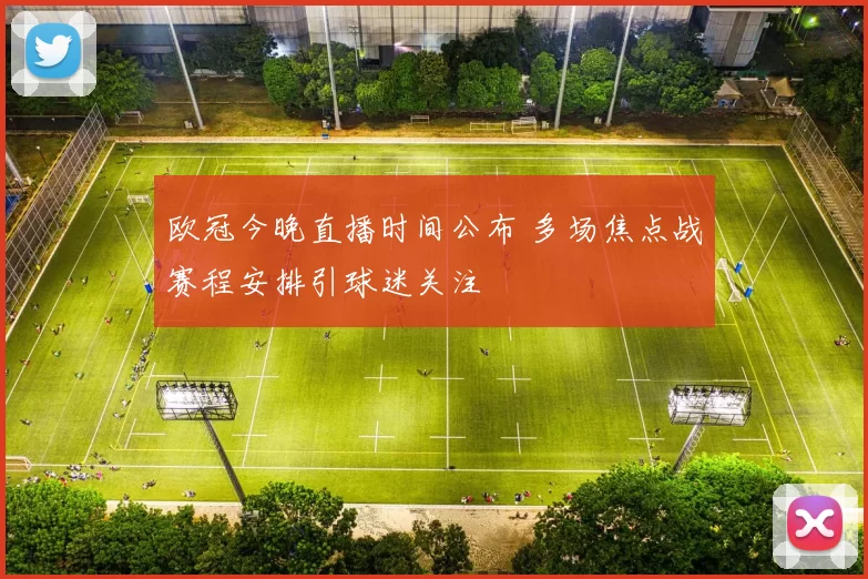 欧冠今晚直播时间公布 多场焦点战赛程安排引球迷关注