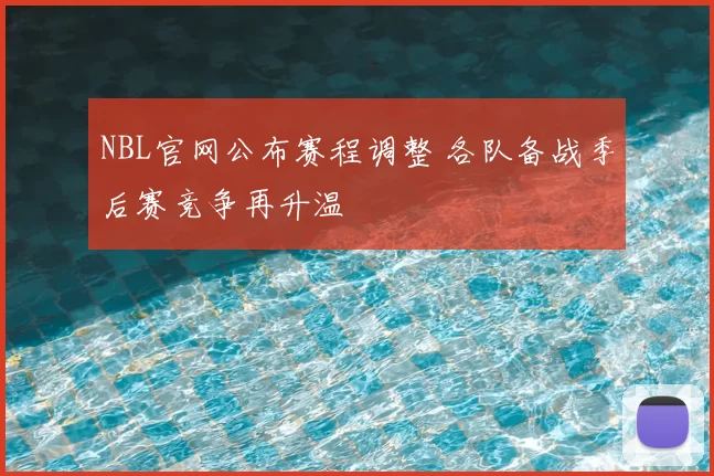 NBL官网公布赛程调整 各队备战季后赛竞争再升温