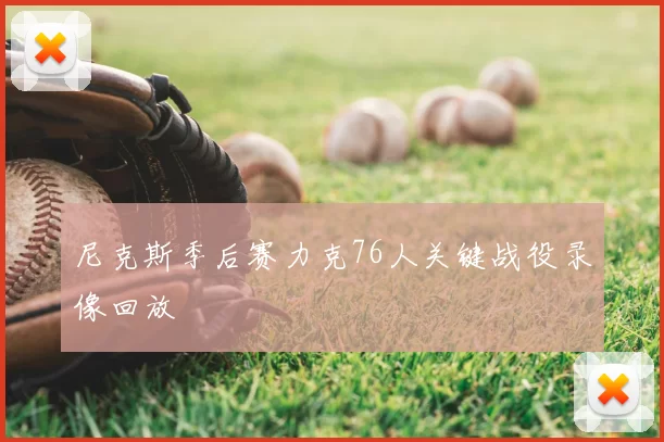 尼克斯季后赛力克76人关键战役录像回放