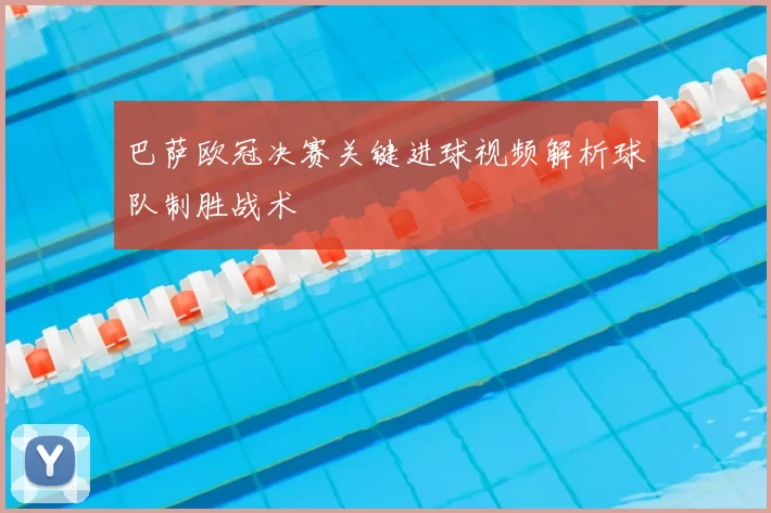 巴萨欧冠决赛关键进球视频解析球队制胜战术