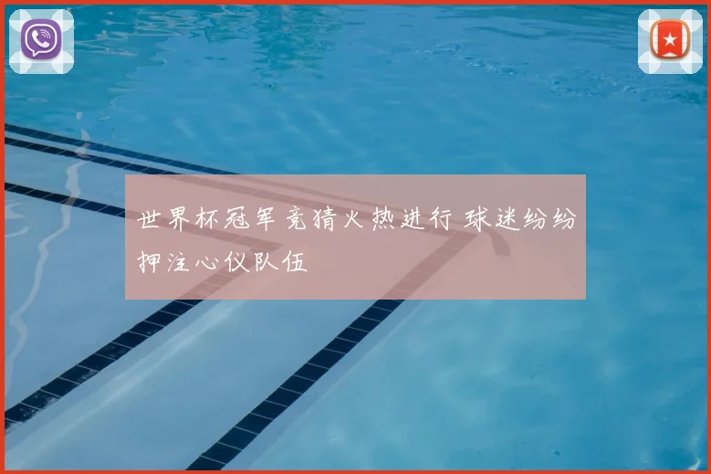 世界杯冠军竞猜火热进行 球迷纷纷押注心仪队伍
